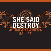 She Said Destroy : Time Like Vines